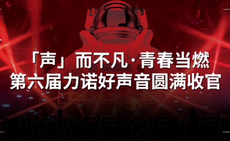 力诺好声音 | 「声」而不凡·青春当燃，第六届力诺好声音圆满收官！